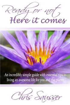 Paperback Ready Or Not Here It Comes: An incredibly simple guide with essential tips to living an awesome life for you and the planet Book