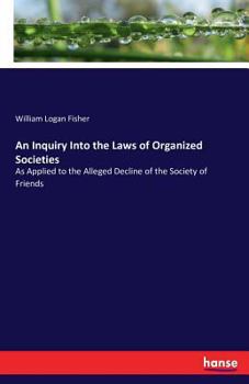 An Inquiry Into The Laws Of Organized Societies, As Applied To The Alleged Decline Of The Society Of Friends