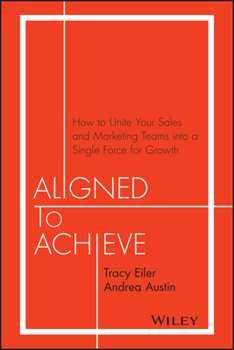 Hardcover Aligned to Achieve: How to Unite Your Sales and Marketing Teams Into a Single Force for Growth Book