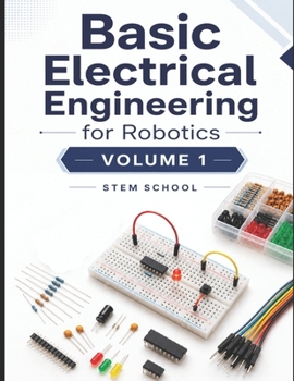 Basic Electrical Engineering for Robotics Volume 1 (Electronics for Robotics: Circuits, Sensors, and Power Systems Explained)
