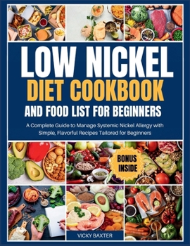 Paperback Low Nickel Diet Cookbook and Food List for Beginners: A Complete Guide to Manage Systemic Nickel Allergy with Simple, Flavorful Recipes tailored for B Book