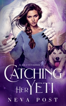 Catching Her Yeti (Alaska Yeti Series) - Book #3 of the Alaska Yeti