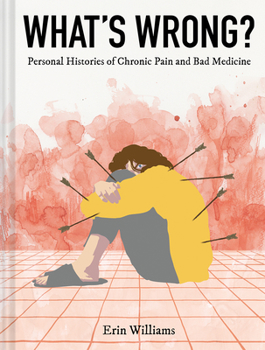Hardcover What's Wrong?: Personal Histories of Chronic Pain and Bad Medicine Book