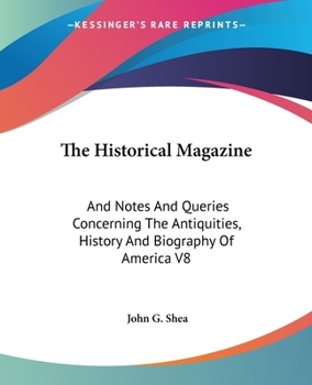 The Historical Magazine: And Notes and Queries Concerning the Antiquities, History and Biography of America V8