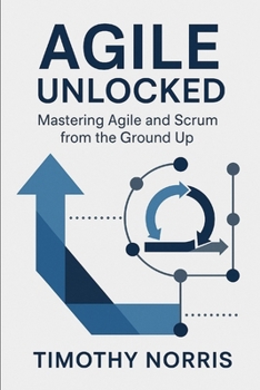 Paperback Agile Unlocked: Mastering Agile and Scrum from the Ground Up Book