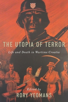 The Utopia of Terror: Life and Death in Wartime Croatia - Book  of the Rochester Studies in East and Central Europe