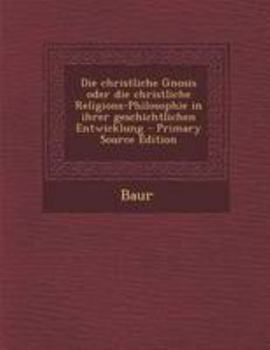 Paperback Die Christliche Gnosis Oder Die Christliche Religions-Philosophie in Ihrer Geschichtlichen Entwicklung [German] Book