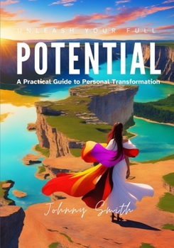 Paperback Unleash Your Full Potential: A Practical Guide to Personal Transformation Book