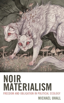Hardcover Noir Materialism: Freedom and Obligation in Political Ecology Book