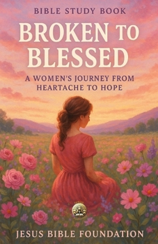 Paperback Bible Study Book Broken to Blessed: A Women's Journey from Heartache to Hope Book