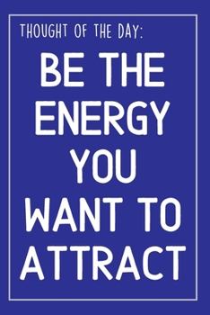 Paperback Thought Of The Day - Notebook: Motivational Words - Blank Lined Notebook - Gift For Women, For Men - Be The Energy You Want To Attract - For Birthday Book