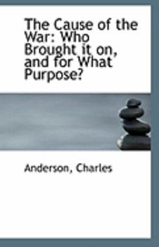 Paperback The Cause of the War: Who Brought It On, and for What Purpose? Book