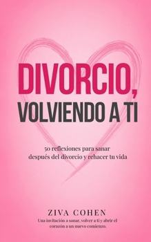 Divorcio, Volviendo a ti: Cómo recuperar tu paz y construir una vida que vuelva a ilusionarte (Spanish Edition)