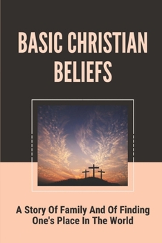 Paperback Basic Christian Beliefs: A Story Of Family And Of Finding One's Place In The World: Institutions And Breaking Barriers Book