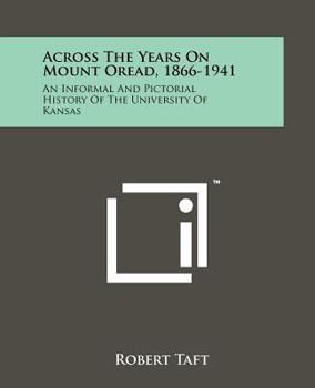 Paperback Across the Years on Mount Oread, 1866-1941: An Informal and Pictorial History of the University of Kansas Book