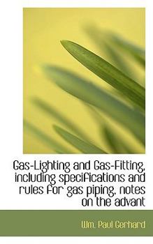 Gas-Lighting and Gas-Fitting, Including Specifications and Rules for Gas Piping, Notes on the Advant