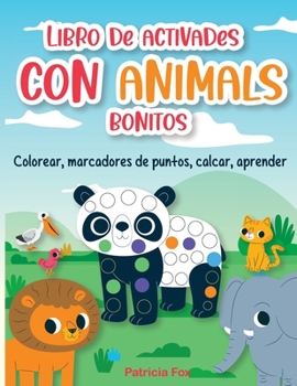 Libro de Activades con Animals Bonitos: Colorear, Marcadores de Puntos, Calcar, Aprender Divertirse con Letras, Nùmeros. Regalo para 3-8 años/Dot Marker Activity Book for Kids