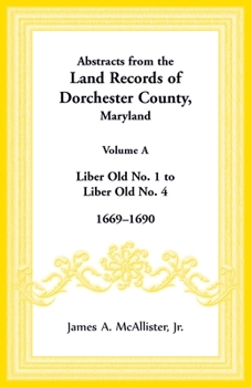 Paperback Abstracts from the Land Records of Dorchester County, Maryland, Volume A: 1669-1690 Book