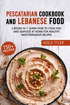 Paperback Pescatarian Cookbook And Lebanese Food: 2 Books In 1: Learn How To Cook Fish And Seafood At Home For Healthy Mediterranean Recipes Book