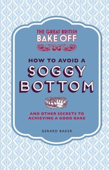 Hardcover The Great British Bake Off: How to Avoid a Soggy Bottom: And Other Secrets to Achieving a Good Bake Book