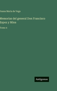 Memorias del general Don Francisco Espoz y Mina: Tomo 4