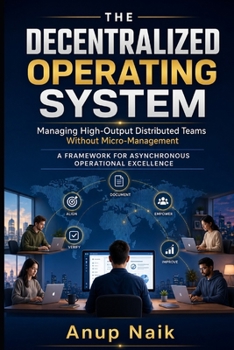 Paperback The Decentralized Operating System: Managing High-Output Distributed Teams Without Micro-Management: 8 Frameworks for Asynchronous-First Leadership Book