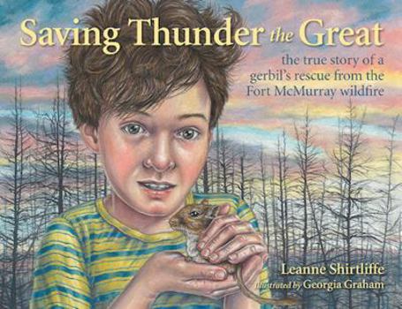 Hardcover Saving Thunder the Great: The True Story of a Gerbil's Rescue from the Fort McMurray Wildfire Book