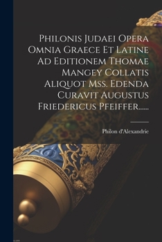 Paperback Philonis Judaei Opera Omnia Graece Et Latine Ad Editionem Thomae Mangey Collatis Aliquot Mss. Edenda Curavit Augustus Friedericus Pfeiffer...... [Latin] Book