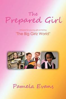 Paperback The Prepared Girl: A book for young girls entering The Big Girlz World Book