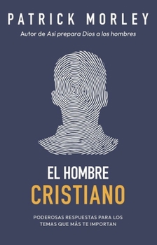 Paperback El Hombre Cristiano: Poderosas Respuestas Para Los Temas Que Más Te Importan (the Christian Man: A Conversation about the 10 Issues Men Say Matter Mos [Spanish] Book