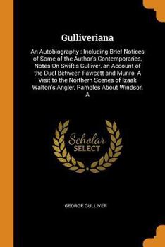 Paperback Gulliveriana: An Autobiography: Including Brief Notices of Some of the Author's Contemporaries, Notes on Swift's Gulliver, an Accoun Book