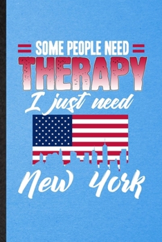 Paperback Some People Need Therapy I Just Need New York: Lined Notebook For United States Of America (Usa) Tourist Tour. Ruled Journal For World Traveler Visito Book