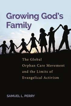 Paperback Growing God's Family: The Global Orphan Care Movement and the Limits of Evangelical Activism Book