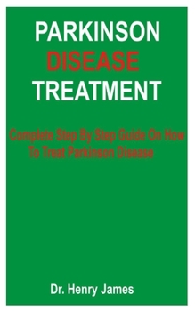 PARKINSON DISEASE TREATMENT: Complete Step By Step Guide On How To Treat Parkinson Disease