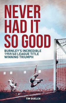 Paperback Never Had It So Good: Burnley's Incredible 1959/60 League Title Triumph Book