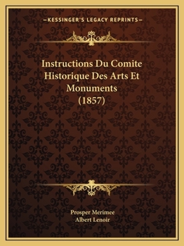 Instructions Du Comit� Historique Des Arts Et Monuments, Par Mon. Merim�e, A. Lenoir [and Others]....