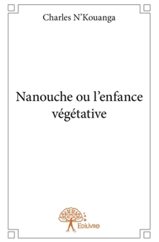 Nanouche ou l'enfance végétative (French Edition)