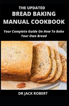 Paperback The Updated Bread Baking Manual Cookbook: Your Complete Guide On How To Bake Your Own Bread Book