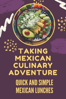 Paperback Taking Mexican Culinary Adventure: Quick And Simple Mexican Lunches: Mexican Cuisine Meal Book