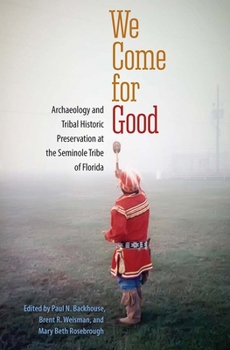 Paperback We Come for Good: Archaeology and Tribal Historic Preservation at the Seminole Tribe of Florida Book