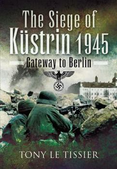 Hardcover The Siege of Kustrin, 1945: Gateway to Berlin Book