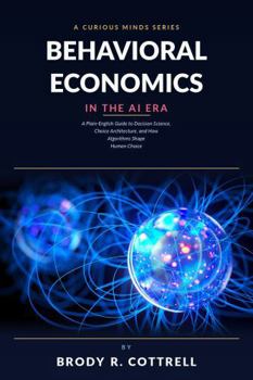 Paperback Behavioral Economics in the Agentic AI Era: A Plain English Guide to Agentic Decision Science, Choice Architecture, and How Algorithms Shape Human Choice Book