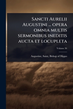 Sancti Aurelii Augustini ... opera omnia multis sermonibus ineditis aucta et locupleta (Latin Edition)