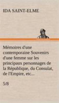 Hardcover Mémoires d'une contemporaine (5/8) Souvenirs d'une femme sur les principaux personnages de la République, du Consulat, de l'Empire, etc... [French] Book