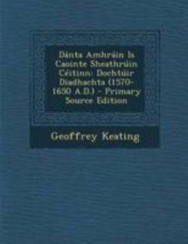 Paperback Danta Amhrain Is Caointe Sheathruin Ceitinn: Dochtuir Diadhachta (1570-1650 A.D.) - Primary Source Edition [Irish] Book