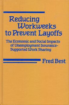 Reducing Workweeks to Prevent Layoffs: The Economic and Social Impacts of Unemployment Insurance-Supported Work Sharing (Labor and Social Change) - Book  of the Labor and Social Change