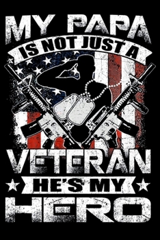 My Papa Is Not Just A Veteran Hes My Hero: Veterans day Notebook |6 x 9 Blank Notebook , notebook journal, Dairy, 100 pages.