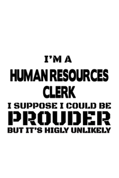 Paperback I'm A Human Resources Clerk I Suppose I Could Be Prouder But It's Highly Unlikely: Personal Human Resources Clerk Notebook, Human Resources Assistant Book