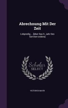 Hardcover Abrechnung Mit Der Zeit: Lobpredig ... [Uber Das 5. Jahr Des Serviten-Ordens] Book