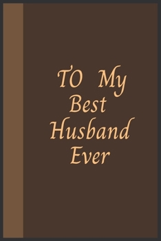 To My Best Husband Ever: Amazing Notebook Journal, wonderful gift for Your Husband with Best design and fantastic colors, For Birthday or Valentines Day and all Occasions.